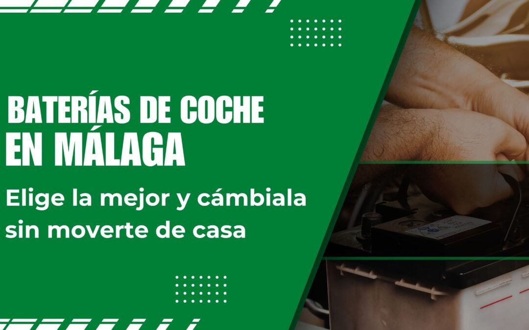 Baterías de coche en Málaga: elige la mejor y cámbiala sin moverte de casa
